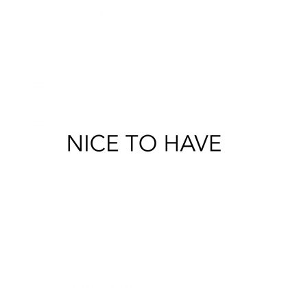 NICE TO HAVE